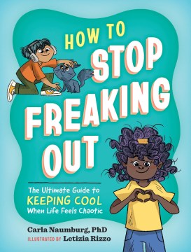 How to stop freaking out : the ultimate guide to keeping cool when life feels chaotic