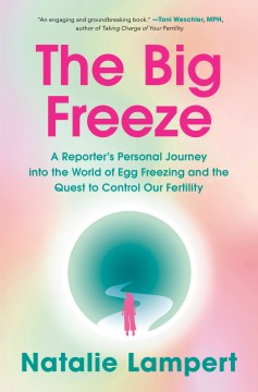 The big freeze : a reporter's personal journey into the world of egg freezing and the quest to control our fertility