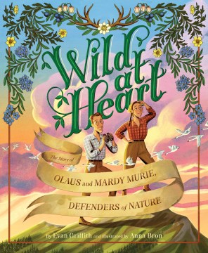 Wild at heart : the story of Olaus and Mardy Murie, defenders of nature