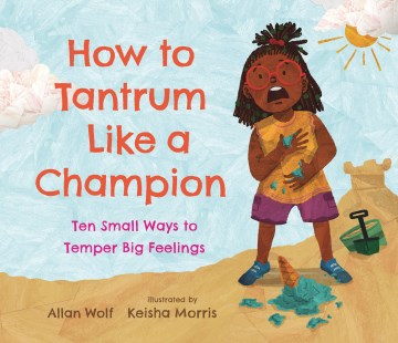 How to Tantrum Like a Champion : Ten Small Ways to Temper Big Feelings