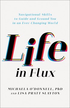 Life in Flux : Navigational Skills to Guide and Ground You in an Ever-changing World