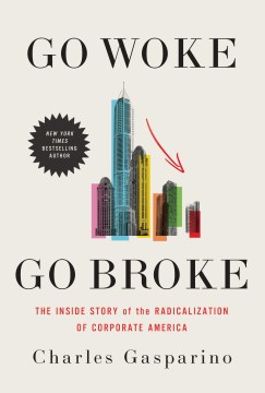 Go woke, go broke : the inside story of the radicalization of corporate America