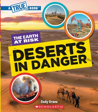 Deserts in danger! / A True Book: the Earth at Risk