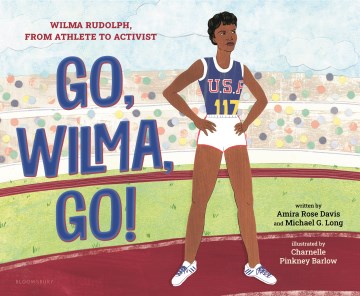 Go, Wilma, go! : Wilma Rudolph, from athlete to activist