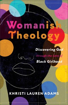 Womanish theology : discovering God through the lens of Black girlhood