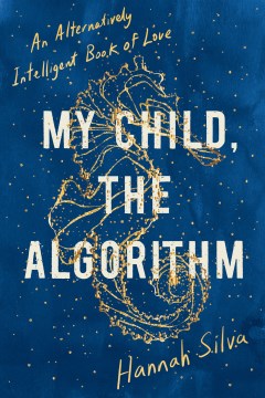 My child, the algorithm : an alternatively intelligent book of love