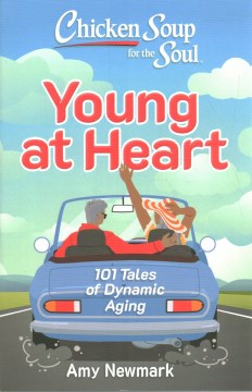 Chicken Soup for the Soul. Young at heart : 101 tales of dynamic aging / Amy Newmark.