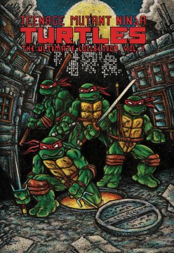 Teenage Mutant Ninja Turtles : the ultimate collection. Vol. 1 / writer, Kevin B. Eastman ; artist, Peter Laird.