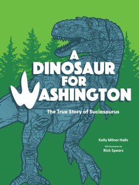 A dinosaur for Washington : the true story of Suciasaurus