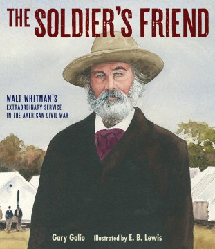 The Soldier's Friend : Walt Whitman's Extraordinary Service in the American Civil War