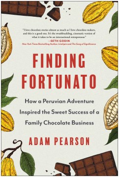 Finding Fortunato : how a Peruvian adventure inspired the sweet success of a family chocolate business / Adam Pearson.