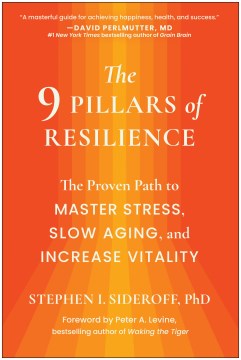 The 9 pillars of resilience : the proven path to master stress, slow aging, and increase vitality / Dr. Stephen I. Sideroff ; foreword by Peter A. Levine.