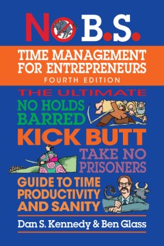 No B.S. time management for entrepreneurs : the ultimate no holds barred, kick butt, take no prisoners guide to time productivity & sanity