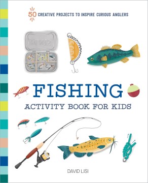 Fishing activity book for kids : 50 creative projects to inspire curious anglers / David Lisi ; illustrated by Bindy James.
