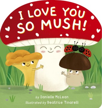 I Love You So Mush! : A Mushroom Friends Story Book