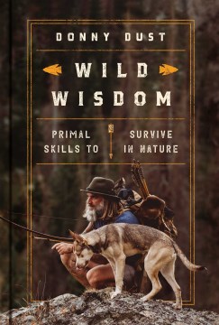 Wild Wisdom : Primal Skills to Survive in Nature