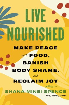 Live Nourished : Make Peace With Food, Banish Body Shame, and Reclaim Joy