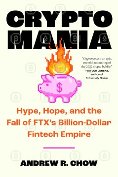 Cryptomania : Hype, Hope, and the Fall of Ftx's Billion-dollar Fintech Empire