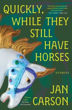 Quickly, while they still have horses : stories