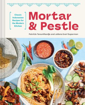 Mortar and Pestle : Classic Indonesian Recipes for the Modern Kitchen
