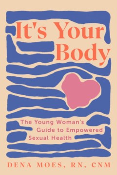 It's Your Body : The Young Woman's Guide to Empowered Sexual Health