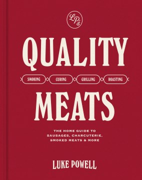 Quality Meats : The Home Guide to Sausages, Charcuterie, Smoked Meats & More: Smoking, Curing, Grilling, Roasting