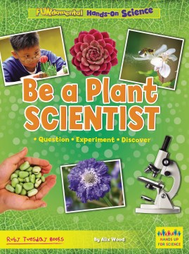 Be a Plant Scientist : Question, Experiment, Discover