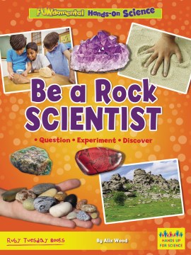 Be a Rock Scientist : Question, Experiment, Discover