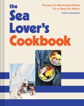 The sea lover's cookbook : recipes for memorable meals on or near the water