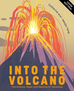 Into the Volcano : The Science, Magic and Meaning of Volcanoes