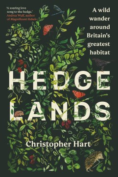 Hedgelands : a wild wander around Britain's greatest habitat / Christopher Hart with Jonathan Thomson.