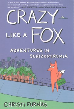 Crazy like a fox : adventures in schizophrenia / Christi Furnas.