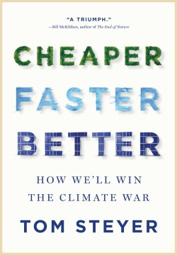 Cheaper, faster, better : how we'll win the climate war / Tom Steyer.
