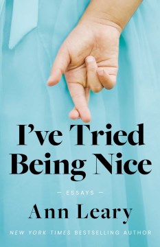 I've tried being nice : essays / Ann Leary.