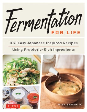 Fermentation for Life : 100 Easy Japanese Inspired Recipes Using Probiotic-rich Ingredients