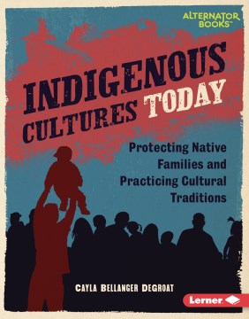 Indigenous Cultures Today : Protecting Native Families and Practicing Cultural Traditions
