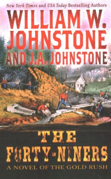 The forty-niners : a novel of the Gold Rush / William W. Johnstone and J.A. Johnstone.