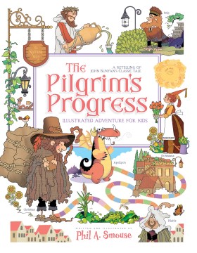 The pilgrim's progress illustrated adventure for kids : a retelling of John Bunyan's classic tale / written and illustrated by Phil A. Smouse.