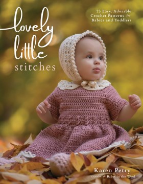 Lovely Little Stitches : 25 Easy, Adorable Crochet Patterns for Babies and Toddlers