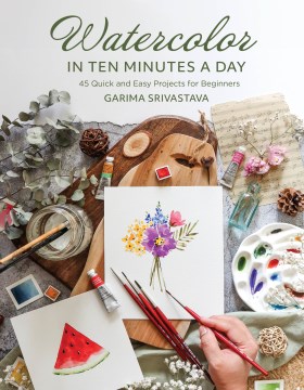 Watercolor in 10 Minutes a Day : 45 Quick and Easy Projects for Beginners