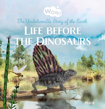 Wow! Life Before the Dinosaurs : The Unbelievable Story of the Earth