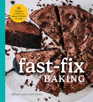 Fast Fix Baking : 85 Recipes to Make in 2 Hours or Less