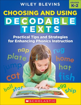 Choosing and using decodable texts : practical tips and strategies for enhancing phonics instruction / Wiley Blevins