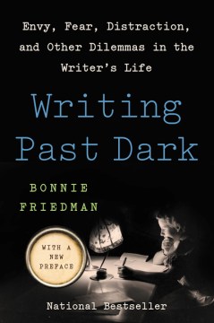 Writing Past Dark: Envy, Fear, Distraction, and Other Dilemmas in the Writer