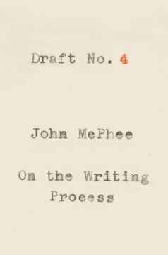Draft no. 4 : on the writing process / John McPhee