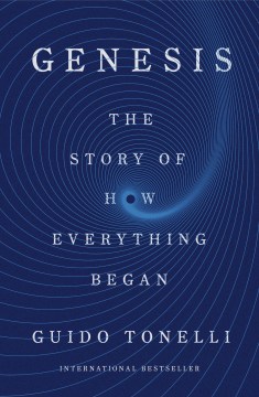 Genesis : the story of how everything began / Guido Tonelli ; translated from the Italian by Erica Segre and Simon Carnell.