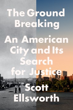 The ground breaking : an American city and its search for justice / Scott Ellsworth.