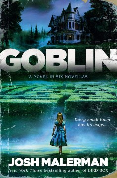 Goblin : a novel in six novellas / Josh Malerman.