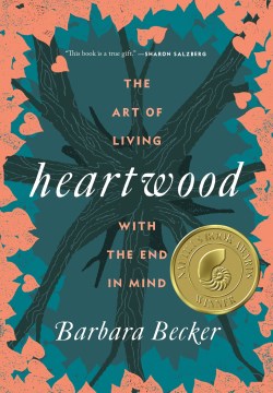 Heartwood : the art of living with the end in mind / Barbara Becker.
