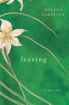 Leaving : a novel / Roxana Robinson